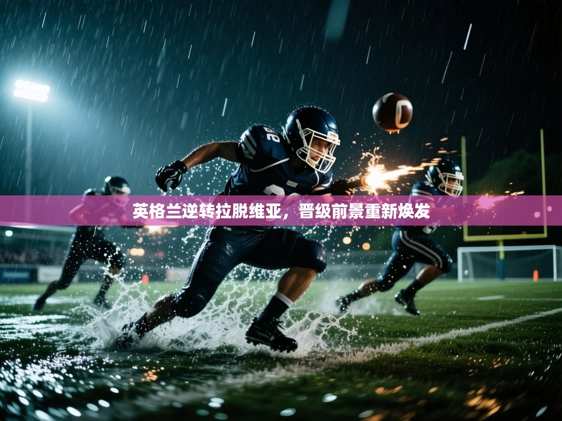 英格兰逆转拉脱维亚，晋级前景重新焕发  第2张