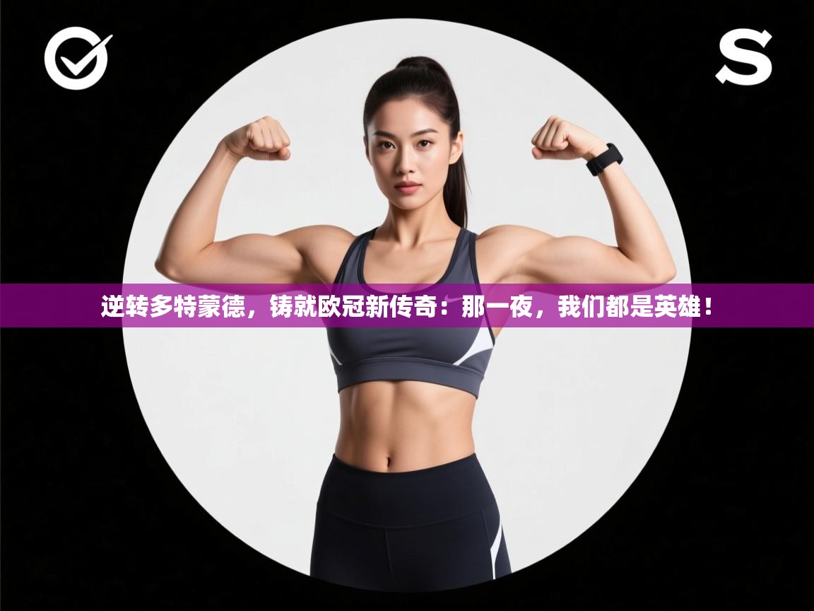 逆转多特蒙德,铸就欧冠新传奇:那一夜,我们都是英雄! 第2张